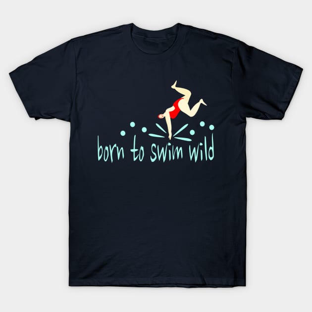 A funny, wild swimmer who was "Born to Swim Wild" T-Shirt by KristinaEvans126